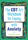 The CBT Art Workbook for Coping with Anxiety - Book