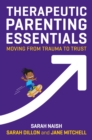Therapeutic Parenting Essentials : Moving from Trauma to Trust - eBook