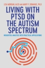Living with PTSD on the Autism Spectrum : Insightful Analysis with Practical Applications - eBook