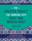 The Creative Toolkit for Working with Grief and Bereavement : A Practitioner's Guide with Activities and Worksheets - eBook
