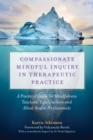 Compassionate Mindful Inquiry in Therapeutic Practice : A Practical Guide for Mindfulness Teachers, Yoga Teachers and Allied Health Professionals - eBook