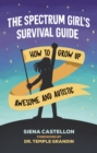The Spectrum Girl's Survival Guide : How to Grow Up Awesome and Autistic - eBook