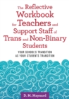 The Reflective Workbook for Teachers and Support Staff of Trans and Non-Binary Students : Your School's Transition as Your Students Transition - Book