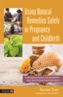 Using Natural Remedies Safely in Pregnancy and Childbirth : A Reference Guide for Maternity and Healthcare Professionals - Book