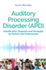Auditory Processing Disorder (APD) : Identification, Diagnosis and Strategies for Parents and Professionals - eBook