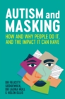Autism and Masking : How and Why People Do It, and the Impact It Can Have - eBook