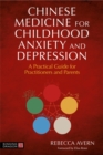 Chinese Medicine for Childhood Anxiety and Depression : A Practical Guide for Practitioners and Parents - Book