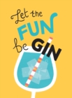 Let the Fun BeGIN : Recipes, Quotes and Statements for Gin Lovers - eBook