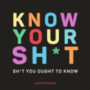 Know Your Sh*t : Sh*t You Should Know - Book