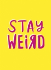 Stay Weird : Upbeat Quotes and Awesome Statements for People Who Are One of a Kind - Book