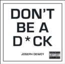 Don't Be a D*ck : A Self-Help Guide to Being F*cking Awesome - Book