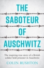 The Saboteur of Auschwitz : The Inspiring True Story of a British Soldier Held Prisoner in Auschwitz - Book