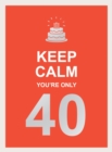 Keep Calm You're Only 40 : Wise Words for a Big Birthday - Book