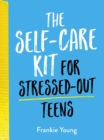 The Self-Care Kit for Stressed-Out Teens : Healthy Habits and Calming Advice to Help You Stay Positive - Book