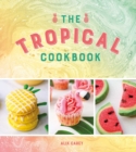 The Tropical Cookbook : Radiant Recipes for Social Events and Parties That Are Hotter Than the Tropics - eBook