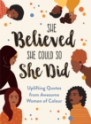 She Believed She Could So She Did : Uplifting Quotes from Awesome Women of Colour - Book