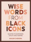 Wise Words from Black Icons : Quotes to Empower, Uplift and Inspire - Book