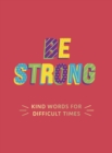 Be Strong : Kind Words for Difficult Times - Book