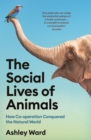 The Social Lives of Animals : How Co-operation Conquered the Natural World - Book