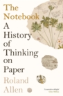 The Notebook : A History of Thinking on Paper: A New Statesman and Spectator Book of the Year - Book