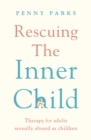 Rescuing the 'Inner Child' : Therapy for Adults Sexually Abused as Children - Book