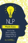 NLP Made Easy : How to Use Neuro-Linguistic Programming to Change Your Life - Book