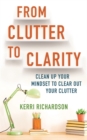 From Clutter to Clarity : Clean Up Your Mindset to Clear Out Your Clutter - Book