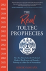 The Real Toltec Prophecies : How the Aztec Calendar Predicted Modern-Day Events and Reveals a Pathway to a New Era of Humankind - Book