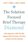 The Solution Focused Brief Therapy Diamond : A New Approach to SFBT That Will Empower Both Practitioner and Client to Achieve  the Best Outcomes - Book