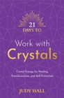 21 Days to Work with Crystals : Crystal Energy for Healing, Transformation, and Self-Protection - Book