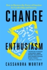 Change Enthusiasm : How to Harness the Power of Emotion for Leadership and Success - Book