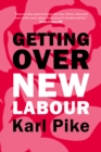 Getting Over New Labour : The Party After Blair and Brown - Book