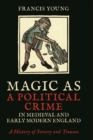 Magic as a Political Crime in Medieval and Early Modern England : A History of Sorcery and Treason - Book