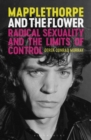 Mapplethorpe and the Flower : Radical Sexuality and the Limits of Control - Book