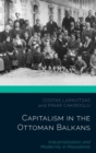 Capitalism in the Ottoman Balkans : Industrialisation and Modernity in Macedonia - Book