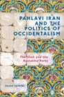 Pahlavi Iran and the Politics of Occidentalism : The Shah and the Rastakhiz Party - Book