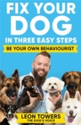 Fix Your Dog in Three Easy Steps : Be Your Own Dog Behaviourist - Book