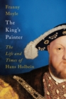 The King's Painter : The Life and Times of Hans Holbein - eBook
