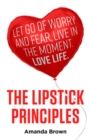 The LIPSTICK Principles : Let go of worry and fear, live in the moment, love life - eBook