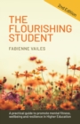 The Flourishing Student - 2nd edition : A practical guide to promote mental fitness, wellbeing and resilience in Higher Education - eBook