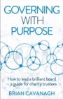 Governing with Purpose : How to lead a brilliant board - a guide for charity trustees - eBook