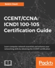 CCENT/CCNA: ICND1 100-105 Certification Guide : Learn computer network essentials and enhance your networking skills by obtaining the CCENT certification - eBook