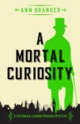 A Mortal Curiosity : A gripping Victorian crime mystery - eBook