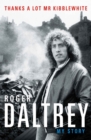 Roger Daltrey: Thanks a lot Mr Kibblewhite, The Sunday Times Bestseller : My Story - Book