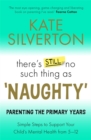 There's Still No Such Thing As 'Naughty' : Parenting the Primary Years – Simple Steps to Support Your Child's Mental Health from 5-12 - Book
