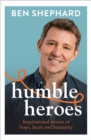 Humble Heroes : Uplifting and inspirational stories from real-life heroes - eBook