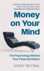 Money on Your Mind : The Psychology Behind Your Financial Habits - Book
