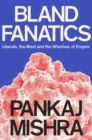 Bland Fanatics : Liberals, Race and Empire - Book