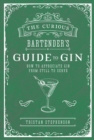 The Curious Bartender's Guide to Gin : How to Appreciate Gin from Still to Serve - Book