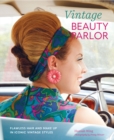 Vintage Beauty Parlor : Flawless Hair and Make-Up in Iconic Vintage Styles - Book